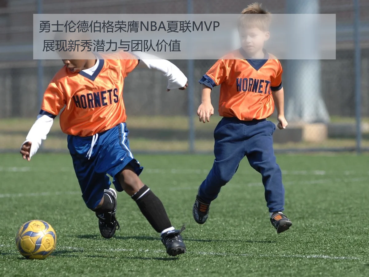 勇士伦德伯格荣膺NBA夏联MVP 展现新秀潜力与团队价值